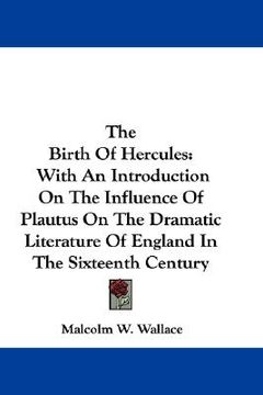 portada the birth of hercules: with an introduction on the influence of plautus on the dramatic literature of england in the sixteenth century (en Inglés)