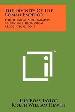 portada the divinity of the roman emperor: philological monographs, american philological association, no. 1 (en Inglés)