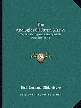 portada the apologies of justin martyr: to which is appended the epistle to diognetus (1877) (en Inglés)