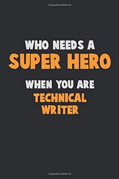 portada Who Need a Super Hero, When you are Technical Writer: 6x9 Career Pride 120 Pages Writing Nots (in English)