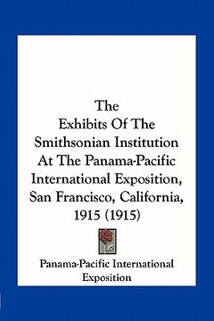 portada the exhibits of the smithsonian institution at the panama-pacific international exposition, san francisco, california, 1915 (1915) (en Inglés)