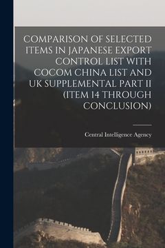 portada Comparison of Selected Items in Japanese Export Control List with Cocom China List and UK Supplemental Part II (Item 14 Through Conclusion) (en Inglés)