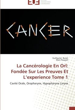 portada La Cancérologie En Orl: Fondée Sur Les Preuves Et L'experience Tome 1: Cavité Orale, Oropharynx, Hypopharynx Larynx