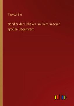 portada Schiller der Politiker, im Licht Unserer Großen Gegenwart (en Alemán)