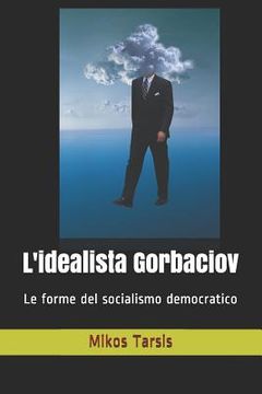 portada L'idealista Gorbaciov: Le forme del socialismo democratico (en Italiano)