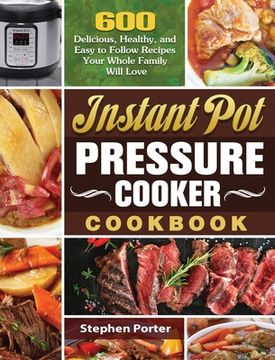 portada Instant Pot Pressure Cooker Cookbook: 600 Delicious, Healthy, and Easy to Follow Recipes Your Whole Family Will Love (en Inglés)