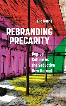 portada Rebranding Precarity: Pop-up Culture as the Seductive New Normal (en Inglés)