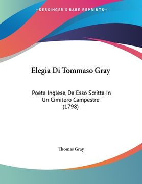 portada Elegia Di Tommaso Gray: Poeta Inglese, Da Esso Scritta In Un Cimitero Campestre (1798) (in Italian)