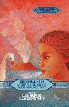 portada The Un/Making of Latina/o Citizenship: Culture, Politics, and Aesthetics (en Inglés)