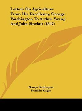 portada letters on agriculture from his excellency, george washington to arthur young and john sinclair (1847) (en Inglés)