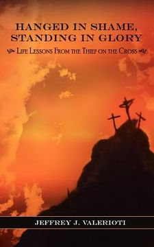 portada hanged in shame, standing in glory: life lessons from the thief on the cross