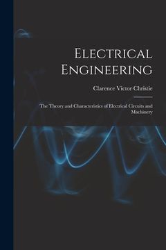 portada Electrical Engineering; the Theory and Characteristics of Electrical Circuits and Machinery (en Inglés)