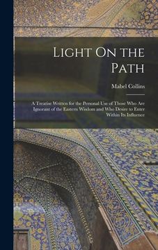 portada Light On the Path: A Treatise Written for the Personal Use of Those Who Are Ignorant of the Eastern Wisdom and Who Desire to Enter Within