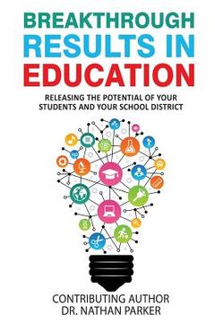 portada Breakthrough Results in Education: Releasing the Potential of Your Students and Your School District (en Inglés)