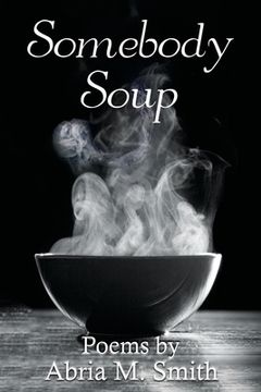 portada Somebody Soup: Poems by Abria M Smith (en Inglés)