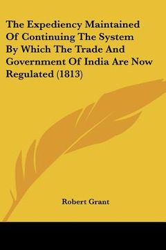 portada the expediency maintained of continuing the system by which the trade and government of india are now regulated (1813) (in English)
