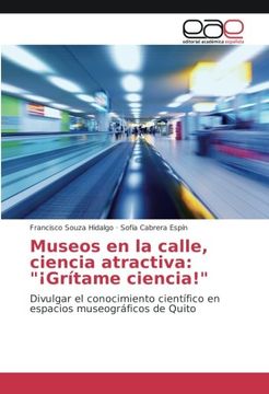 portada Museos en la calle, ciencia atractiva: "¡Grítame ciencia!": Divulgar el conocimiento científico en espacios museográficos de Quito