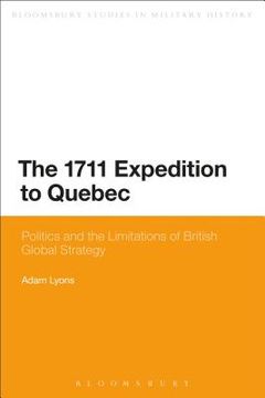 portada The 1711 Expedition to Quebec: Politics and the Limitations of British Global Strategy (en Inglés)