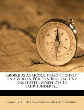 portada Georgius Agricola: Persönlichkeit und Wirken für den Bergbau und das Hüttenwesen des 16. Jahrhunderts. (in German)