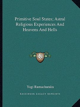 portada primitive soul states; astral religious experiences and heavens and hells (en Inglés)