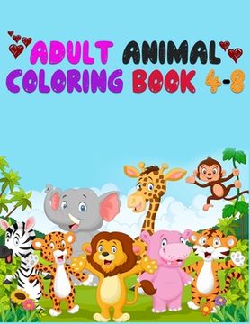 portada Adult Animal Coloring Book 4-8: Awesome 100+ Coloring Animals, Birds, Mandalas, Butterflies, Flowers, Paisley Patterns, Garden Designs, and Amazing Sw