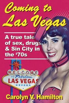 portada Coming to Las Vegas: A true tale of sex, drugs & Sin City in the '70s (en Inglés)