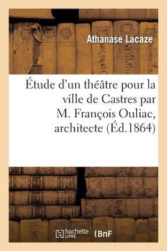portada Étude d'un théâtre pour la ville de Castres par M. François Ouliac, architecte (en Francés)