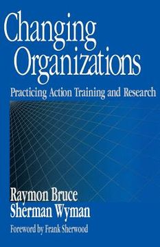 portada changing organizations: practicing action training and research (en Inglés)