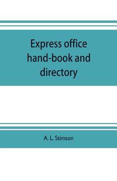 portada Express office hand-book and directory, for the use of 1,200 express agents and their customers: being the history of the express business and the ear (en Inglés)