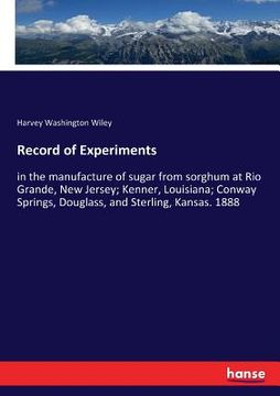 portada Record of Experiments: in the manufacture of sugar from sorghum at Rio Grande, New Jersey; Kenner, Louisiana; Conway Springs, Douglass, and S