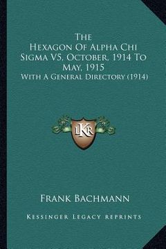 portada the hexagon of alpha chi sigma v5, october, 1914 to may, 1915: with a general directory (1914) (en Inglés)