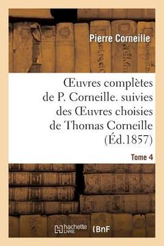 portada Oeuvres Complètes de P. Corneille. Suivies Des Oeuvres Choisies de Thomas Corneille.Tome 4 (en Francés)