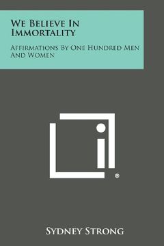 portada We Believe in Immortality: Affirmations by One Hundred Men and Women