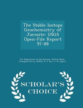 portada The Stable Isotope Geochemistry of Jarosite: Usgs Open-File Report 97-88 - Scholar's Choice Edition (en Inglés)