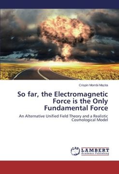 portada So far, the Electromagnetic Force is the Only Fundamental Force: An Alternative Unified Field Theory and a Realistic Cosmological Model
