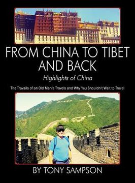portada From China to Tibet and Back - Highlights of China: The Travails of an Old Man's Travels and Why You Shouldn't Wait to Travel (en Inglés)
