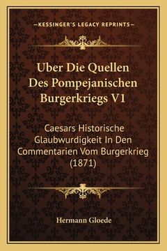 portada Uber Die Quellen Des Pompejanischen Burgerkriegs V1: Caesars Historische Glaubwurdigkeit In Den Commentarien Vom Burgerkrieg (1871) (in German)
