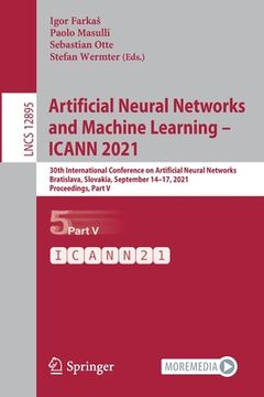 portada Artificial Neural Networks and Machine Learning - Icann 2021: 30th International Conference on Artificial Neural Networks, Bratislava, Slovakia, Septe (en Inglés)