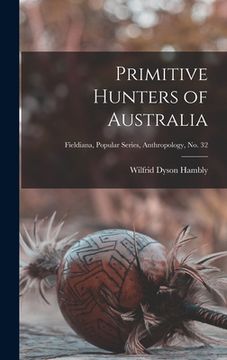 portada Primitive Hunters of Australia; Fieldiana, Popular Series, Anthropology, no. 32 (in English)