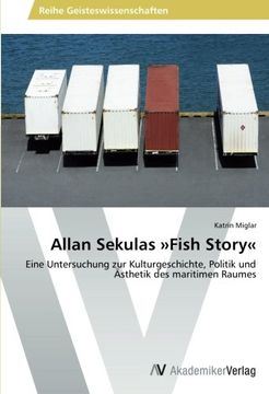 portada Allan Sekulas »Fish Story«: Eine Untersuchung zur Kulturgeschichte, Politik und Ästhetik des maritimen Raumes
