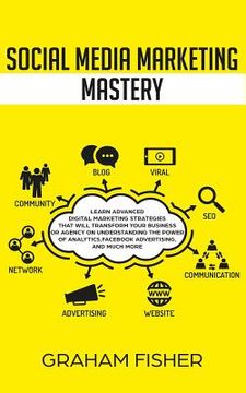 portada Social Media Marketing Mastery: Learn Advanced Digital Marketing Strategies That Will Transform Your Business or Agency on Understanding the Power of (en Inglés)