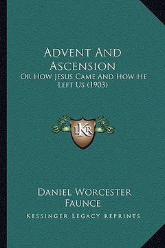 portada advent and ascension: or how jesus came and how he left us (1903) (in English)