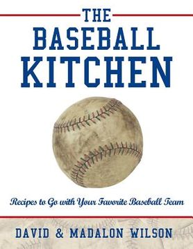 portada the baseball kitchen: recipes to go with your favorite baseball team (en Inglés)