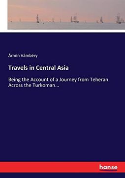 portada Travels in Central Asia: Being the Account of a Journey From Teheran Across the Turkoman. (in English)