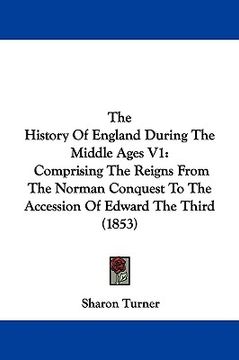 portada the history of england during the middle ages v1: comprising the reigns from the norman conquest to the accession of edward the third (1853) (en Inglés)