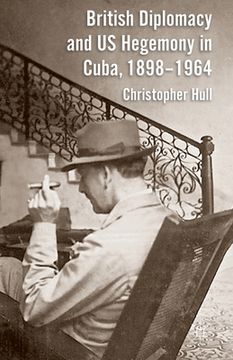 portada British Diplomacy and Us Hegemony in Cuba, 1898-1964 (en Inglés)