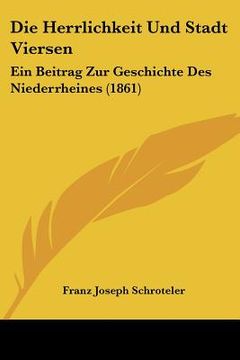 portada Die Herrlichkeit Und Stadt Viersen: Ein Beitrag Zur Geschichte Des Niederrheines (1861) (en Alemán)
