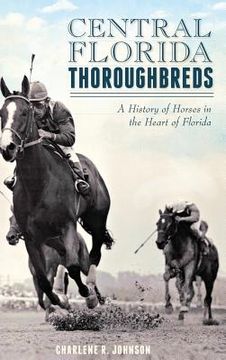 portada Central Florida Thoroughbreds: A History of Horses in the Heart of Florida (en Inglés)