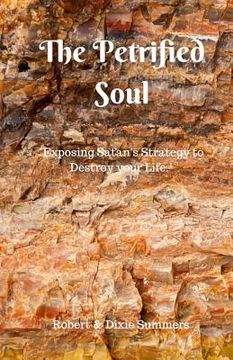 portada The Petrified Soul: "Exposing Satan's Strategy to Destroy your Life" (en Inglés)