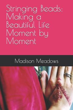 portada Stringing Beads: Making a Beautiful Life Moment by Moment (en Inglés)